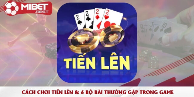 cach-choi-tien-len-6-bo-bai-thuong-gap-trong-game