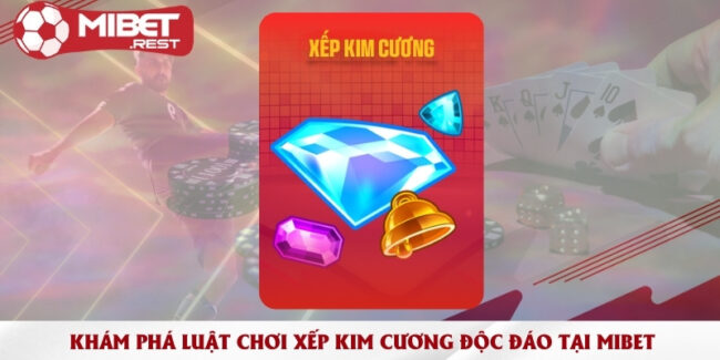 kham-pha-luat-choi-xep-kim-cuong-doc-dao-tai-mibet