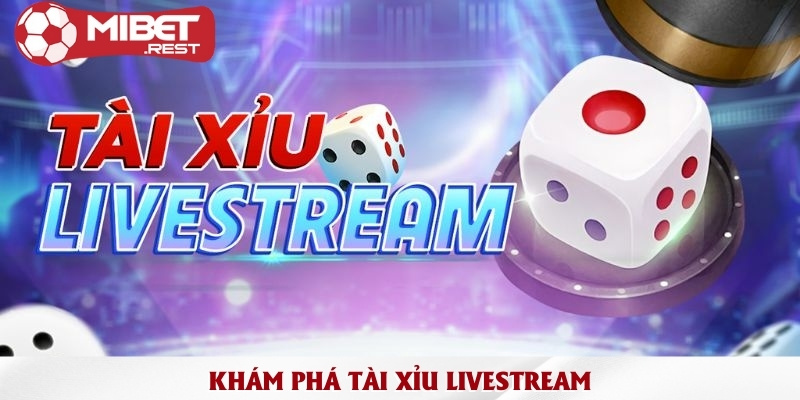 Tài Xỉu Livestream - Quy tụ những ván cược đầy kịch tính 1 kham-pha-tai-xiu-livestream