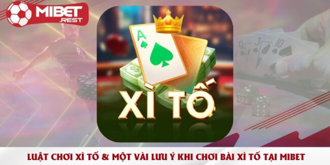 luat-choi-xi-to-mot-vai-luu-y-khi-choi-bai-xi-to-tai-mibet