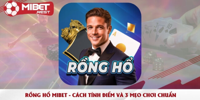 rong ho mibet cach tinh diem va 3 meo choi chuan