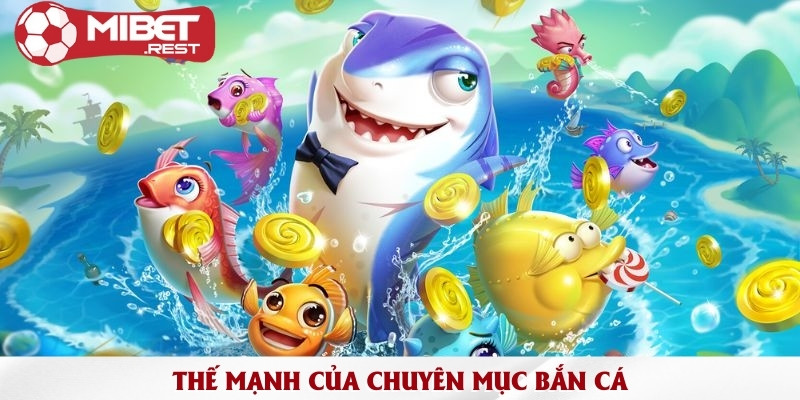 Sảnh bắn cá Mibet - Khám phá thế giới đại dương đỉnh cao 2 the-manh-cua-chuyen-muc-ban-ca