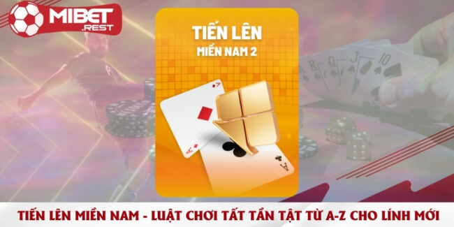 tien-len-mien-nam-luat-choi-tat-tan-tat-tu-a-z-cho-linh-moi